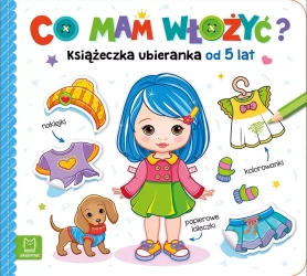 Co mam włożyć? Książeczka ubieranka od 5 lat – naklejki, kolorowanki, papierowe laleczki